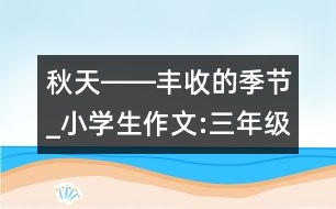 秋天――豐收的季節(jié)_小學(xué)生作文:三年級