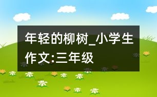 年輕的柳樹_小學生作文:三年級