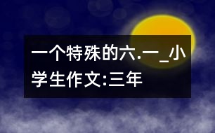 一個(gè)特殊的“六.一”_小學(xué)生作文:三年級(jí)