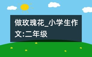 做玫瑰花_小學(xué)生作文:二年級