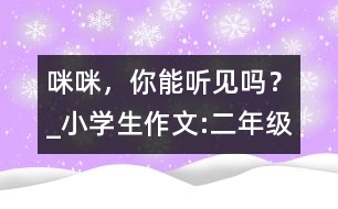 “咪咪”，你能聽(tīng)見(jiàn)嗎？_小學(xué)生作文:二年級(jí)