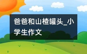 爸爸和山楂罐頭_小學生作文