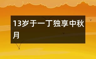 13歲于一?。邯?dú)享中秋月