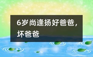 6歲尚逢揚：好爸爸，壞爸爸