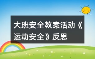 大班安全教案活動《運(yùn)動安全》反思