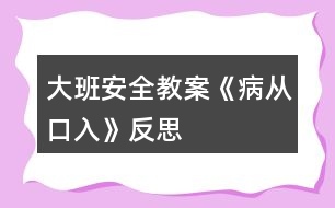 大班安全教案《病從口入》反思