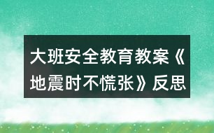 大班安全教育教案《地震時(shí)不慌張》反思