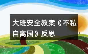 大班安全教案《不私自離園》反思