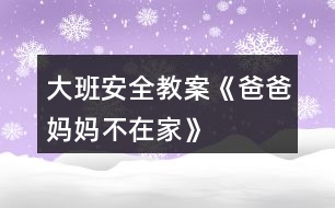 大班安全教案《爸爸、媽媽不在家》