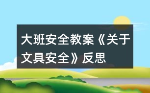 大班安全教案《關于文具安全》反思