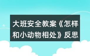 大班安全教案《怎樣和小動(dòng)物相處》反思