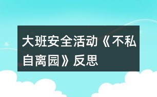 大班安全活動《不私自離園》反思