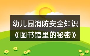 幼兒園消防安全知識(shí)《圖書(shū)館里的秘密》大班安全教案