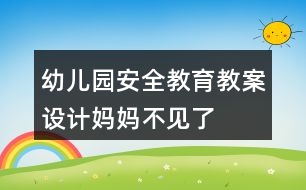 幼兒園安全教育教案設(shè)計(jì)媽媽不見了