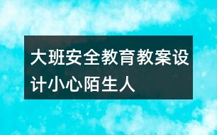 大班安全教育教案設(shè)計小心陌生人