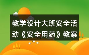 教學(xué)設(shè)計大班安全活動《安全用藥》教案反思