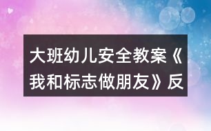 大班幼兒安全教案《我和標(biāo)志做朋友》反思