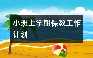 小班上學(xué)期保教工作計(jì)劃