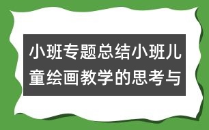 小班專(zhuān)題總結(jié)小班兒童繪畫(huà)教學(xué)的思考與探索