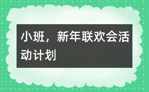 小班，新年聯(lián)歡會(huì)活動(dòng)計(jì)劃