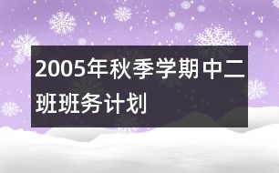 2005年秋季學(xué)期中二班班務(wù)計劃