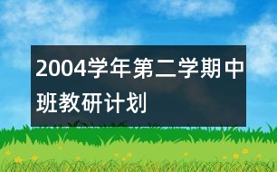 2004學(xué)年第二學(xué)期中班教研計(jì)劃