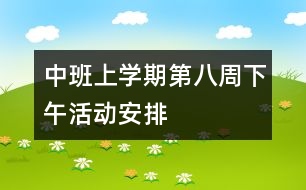 中班上學(xué)期第八周下午活動(dòng)安排