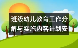 班級幼兒教育工作分解與實(shí)施內(nèi)容計(jì)劃安排