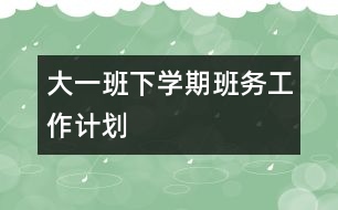 大一班下學期班務工作計劃