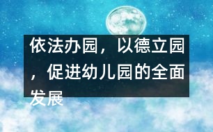 依法辦園，以德立園，促進(jìn)幼兒園的全面發(fā)展