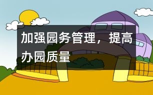 加強(qiáng)園務(wù)管理，提高辦園質(zhì)量