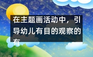 在主題畫(huà)活動(dòng)中，引導(dǎo)幼兒有目的觀察的有效策略