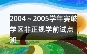 2004～2005學年賽岐學區(qū)非正規(guī)學前試點班工作計劃