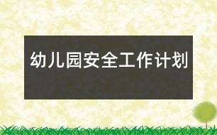 幼兒園安全工作計劃