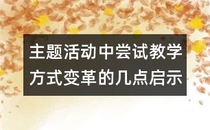 主題活動(dòng)中嘗試教學(xué)方式變革的幾點(diǎn)啟示