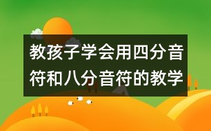 教孩子學(xué)會用四分音符和八分音符的教學(xué)方案