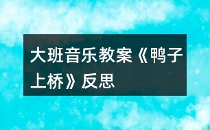 大班音樂(lè)教案《鴨子上橋》反思