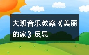 大班音樂(lè)教案《美麗的家》反思