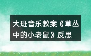 大班音樂教案《草叢中的小老鼠》反思