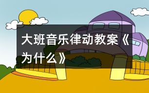 大班音樂律動教案《為什么》