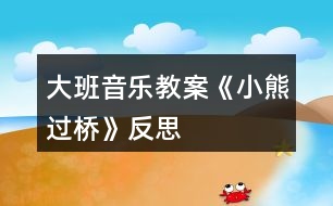 大班音樂教案《小熊過橋》反思