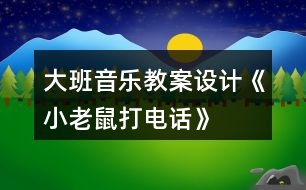 大班音樂教案設計《小老鼠打電話》