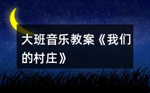 大班音樂教案《我們的村莊》