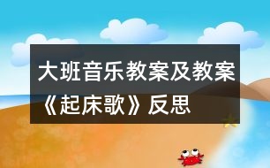 大班音樂(lè)教案及教案《起床歌》反思