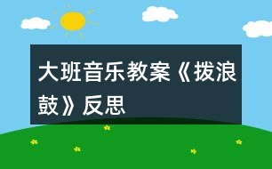 大班音樂教案《撥浪鼓》反思