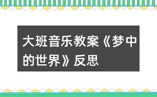 大班音樂(lè)教案《夢(mèng)中的世界》反思