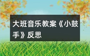 大班音樂教案《小鼓手》反思