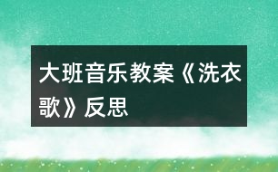 大班音樂教案《洗衣歌》反思