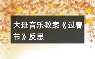 大班音樂教案《過(guò)春節(jié)》反思