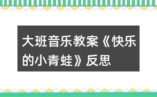 大班音樂教案《快樂的小青蛙》反思